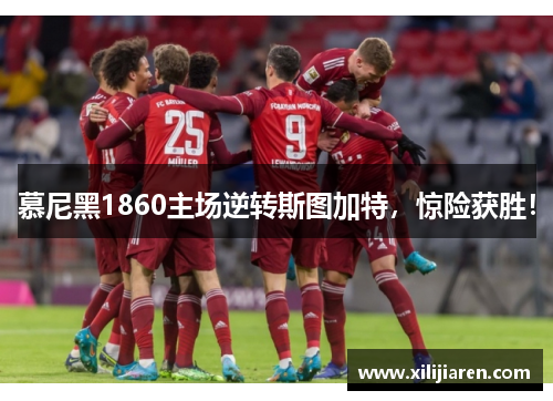 慕尼黑1860主场逆转斯图加特，惊险获胜！